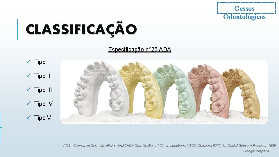 Gessos Odontológicos CLASSIFICAÇÃO Especificação n° 25 ADA ü Tipo III ü Tipo IV ü