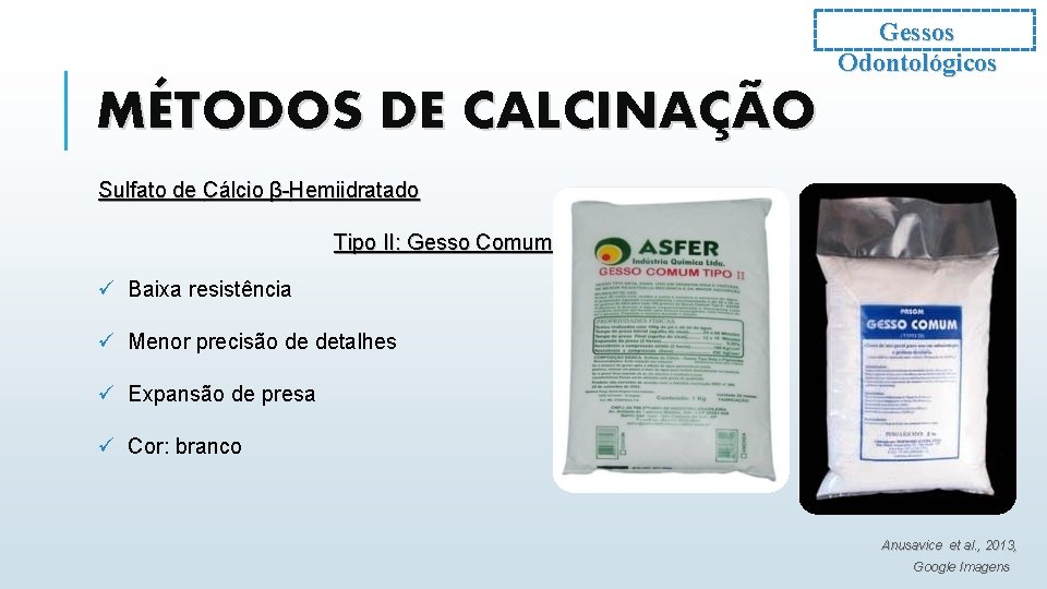 Gessos Odontológicos MÉTODOS DE CALCINAÇÃO Sulfato de Cálcio β-Hemiidratado Tipo II: Gesso Comum ü