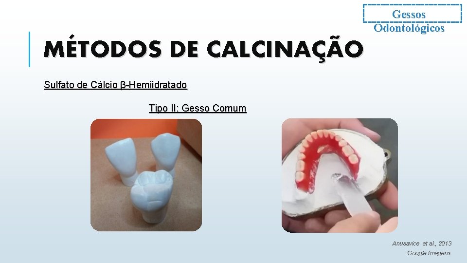Gessos Odontológicos MÉTODOS DE CALCINAÇÃO Sulfato de Cálcio β-Hemiidratado Tipo II: Gesso Comum Anusavice
