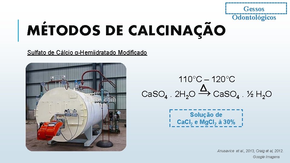 Gessos Odontológicos MÉTODOS DE CALCINAÇÃO Sulfato de Cálcio α-Hemiidratado Modificado 110°C – 120°C Ca.