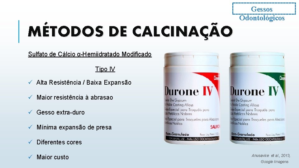 Gessos Odontológicos MÉTODOS DE CALCINAÇÃO Sulfato de Cálcio α-Hemiidratado Modificado Tipo IV ü Alta