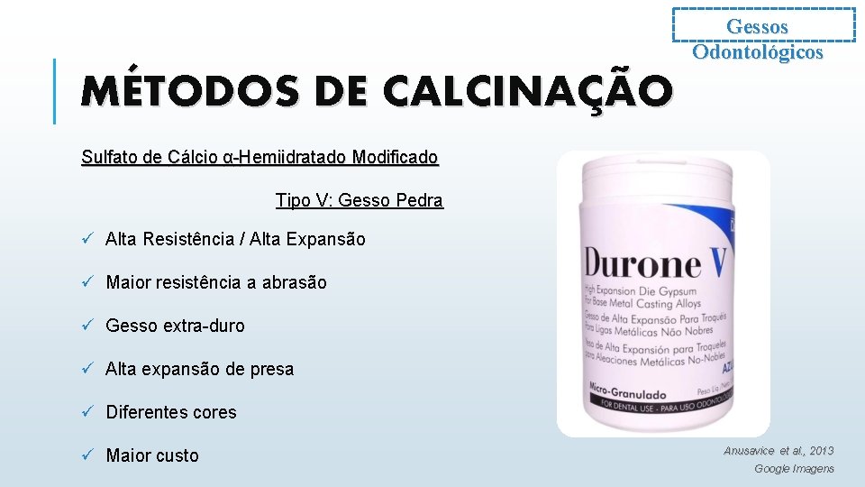 Gessos Odontológicos MÉTODOS DE CALCINAÇÃO Sulfato de Cálcio α-Hemiidratado Modificado Tipo V: Gesso Pedra