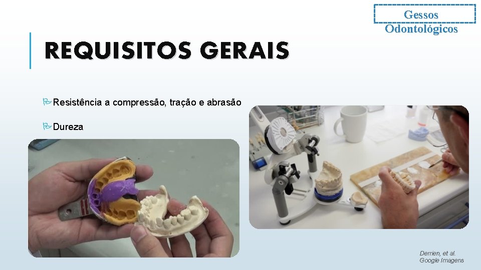 Gessos Odontológicos REQUISITOS GERAIS PResistência a compressão, tração e abrasão PDureza Derrien, et al.