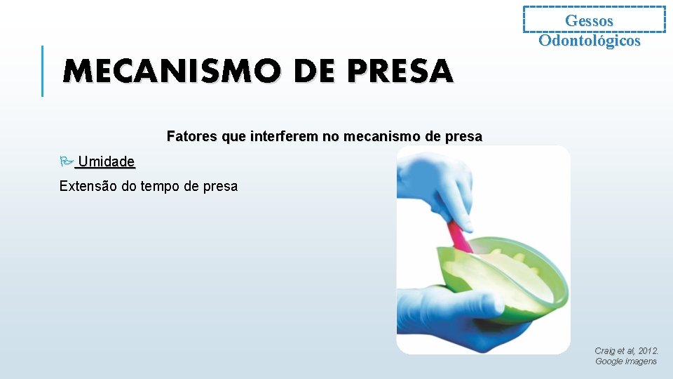 Gessos Odontológicos MECANISMO DE PRESA Fatores que interferem no mecanismo de presa P Umidade