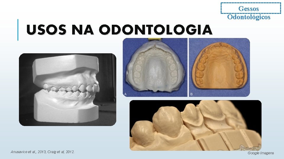 Gessos Odontológicos USOS NA ODONTOLOGIA Anusavice et al. , 2013, Craig et al, 2012.