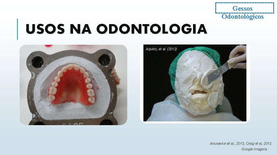 Gessos Odontológicos USOS NA ODONTOLOGIA Aquino, et al. (2012) Anusavice et al. , 2013,