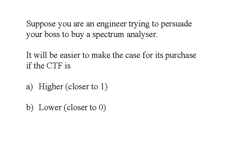 Suppose you are an engineer trying to persuade your boss to buy a spectrum