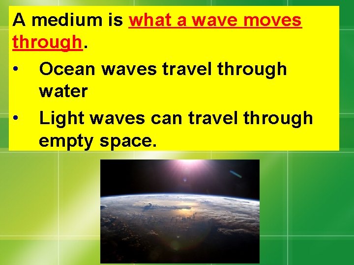 A medium is what a wave moves through. • Ocean waves travel through water