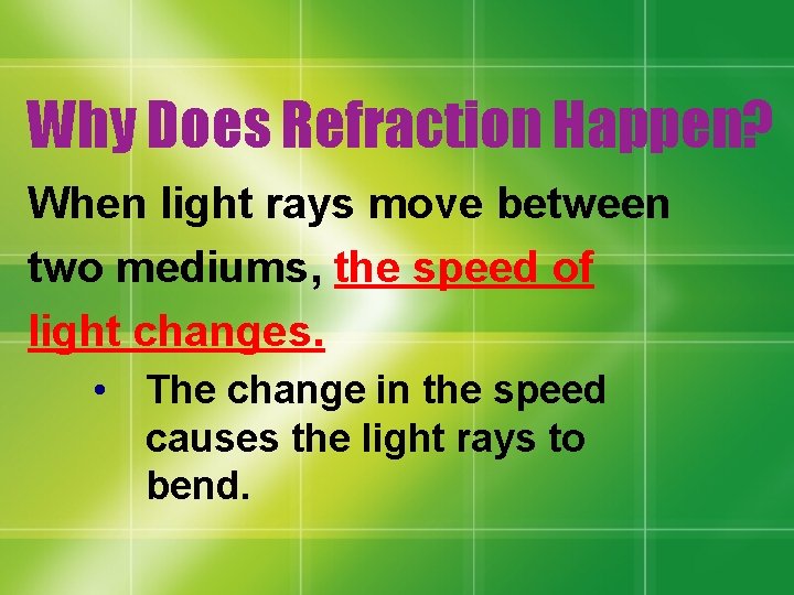 Why Does Refraction Happen? When light rays move between two mediums, the speed of