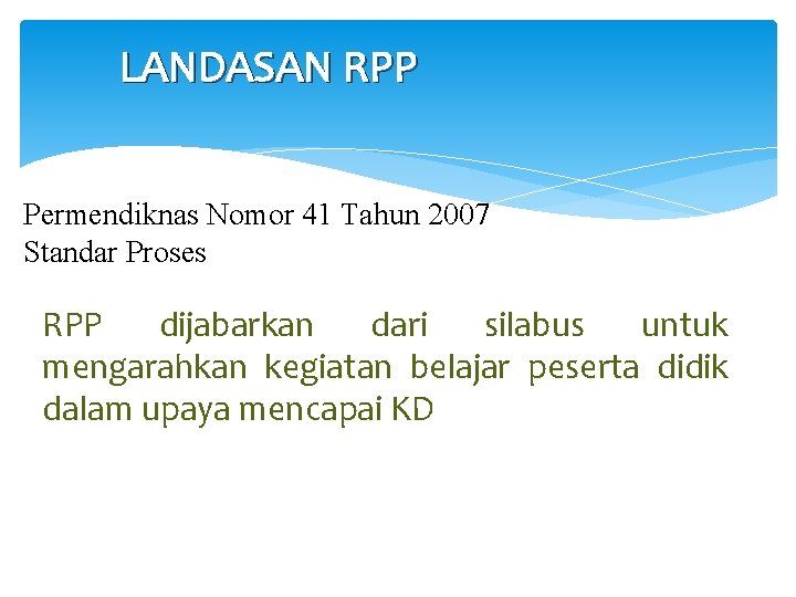 LANDASAN RPP Permendiknas Nomor 41 Tahun 2007 Standar Proses RPP dijabarkan dari silabus untuk