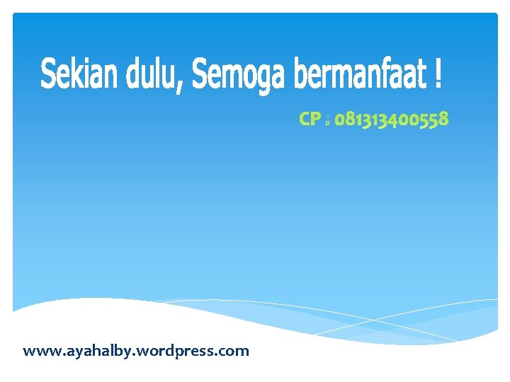 CP : 081313400558 www. ayahalby. wordpress. com 