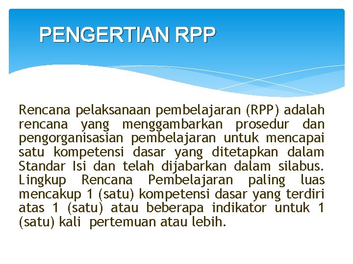 PENGERTIAN RPP Rencana pelaksanaan pembelajaran (RPP) adalah rencana yang menggambarkan prosedur dan pengorganisasian pembelajaran