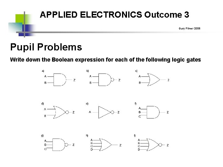 APPLIED ELECTRONICS Outcome 3 Gary Plimer 2008 Pupil Problems Write down the Boolean expression