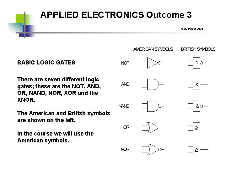 APPLIED ELECTRONICS Outcome 3 Gary Plimer 2008 BASIC LOGIC GATES There are seven different
