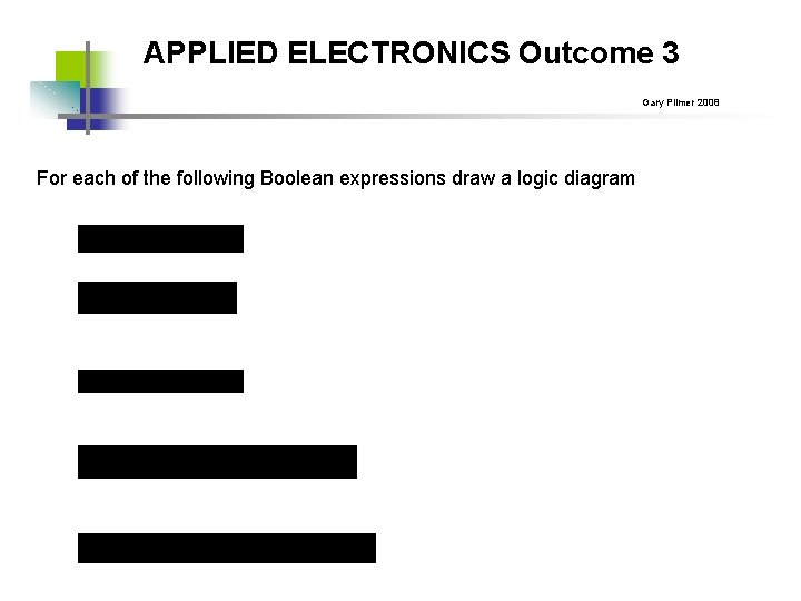 APPLIED ELECTRONICS Outcome 3 Gary Plimer 2008 For each of the following Boolean expressions