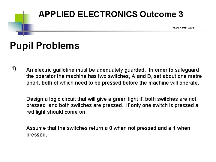 APPLIED ELECTRONICS Outcome 3 Gary Plimer 2008 Pupil Problems 1) An electric guillotine must