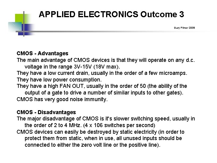 APPLIED ELECTRONICS Outcome 3 Gary Plimer 2008 CMOS - Advantages The main advantage of