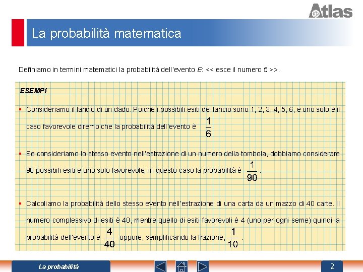 La probabilità matematica Definiamo in termini matematici la probabilità dell’evento E: << esce il