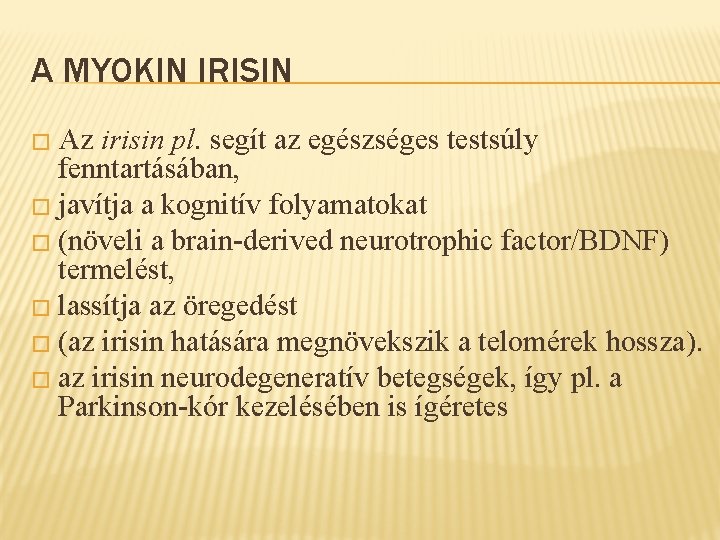 A MYOKIN IRISIN � Az irisin pl. segít az egészséges testsúly fenntartásában, � javítja
