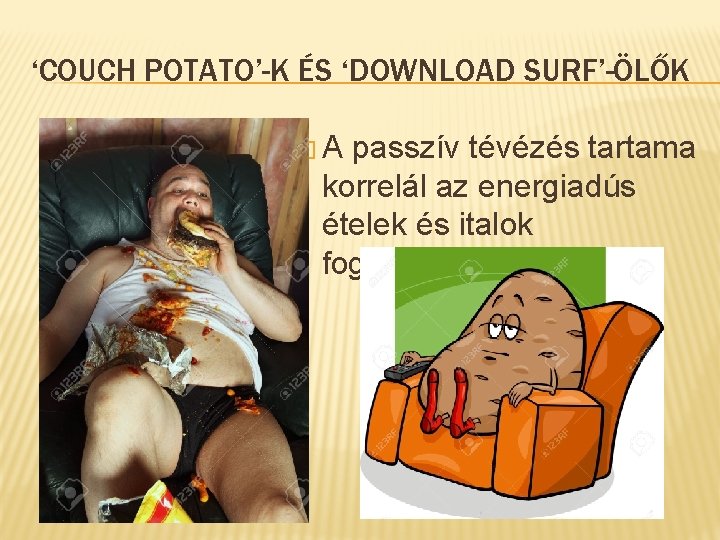 ‘COUCH POTATO’-K ÉS ‘DOWNLOAD SURF’-ÖLŐK � A passzív tévézés tartama korrelál az energiadús ételek