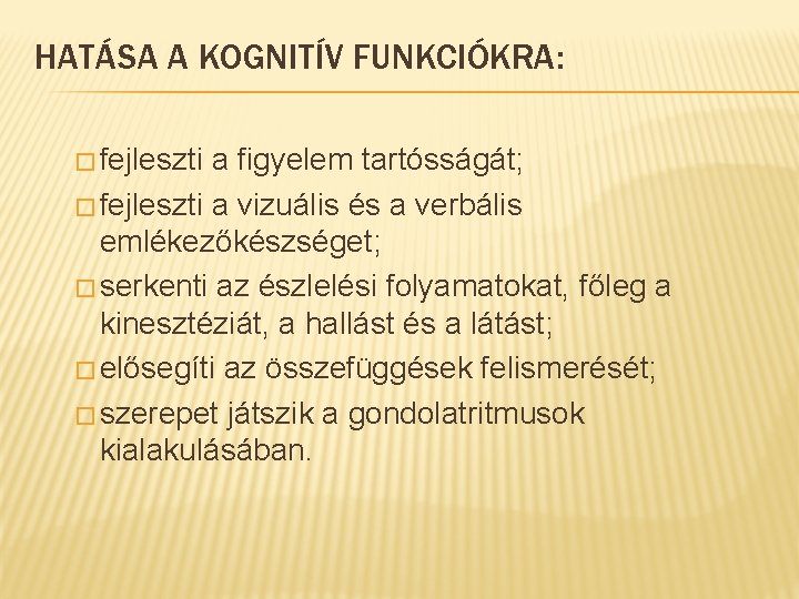 HATÁSA A KOGNITÍV FUNKCIÓKRA: � fejleszti a figyelem tartósságát; � fejleszti a vizuális és