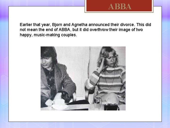 ABBA Earlier that year, Bjorn and Agnetha announced their divorce. This did not mean