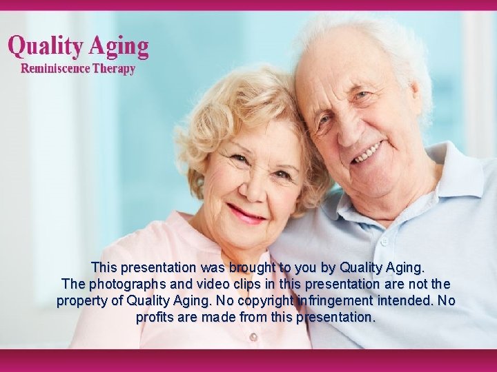 This presentation was brought to you by Quality Aging. The photographs and video clips