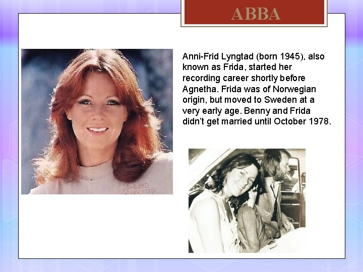 ABBA Anni-Frid Lyngtad (born 1945), also known as Frida, started her recording career shortly