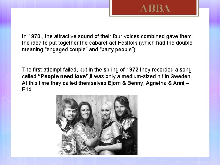 ABBA In 1970 , the attractive sound of their four voices combined gave them