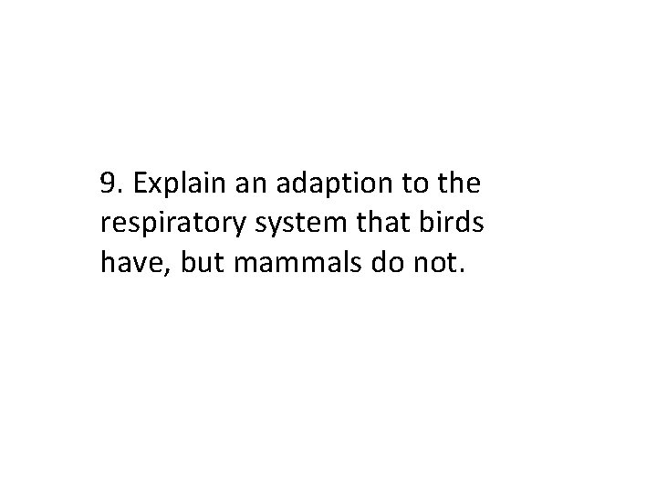 9. Explain an adaption to the respiratory system that birds have, but mammals do