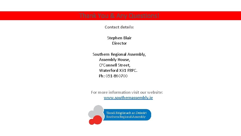 Thank You & Any Questions! Contact details: Stephen Blair Director Southern Regional Assembly, Assembly