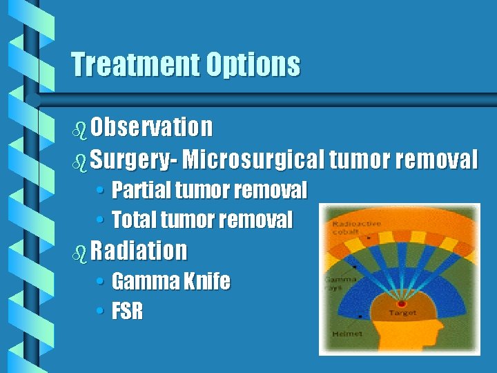 Treatment Options b Observation b Surgery- Microsurgical tumor removal • Partial tumor removal •