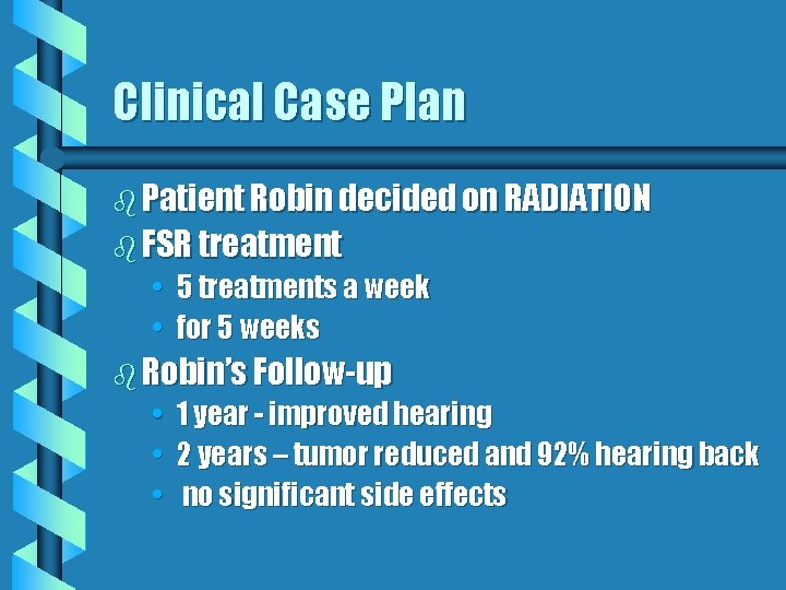 Clinical Case Plan b Patient Robin decided on RADIATION b FSR treatment • 5