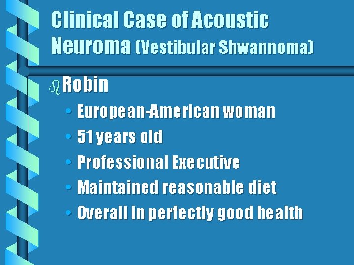 Clinical Case of Acoustic Neuroma (Vestibular Shwannoma) b. Robin • European-American woman • 51