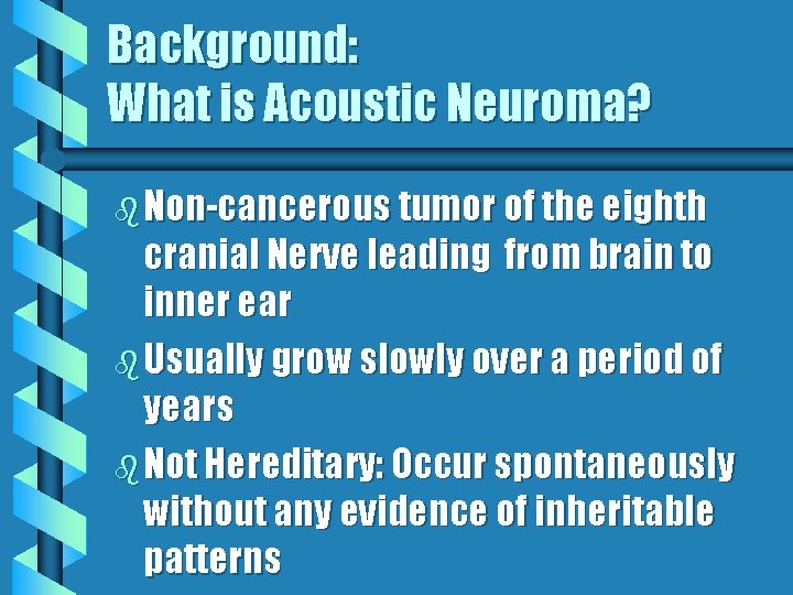 Background: What is Acoustic Neuroma? b Non-cancerous tumor of the eighth cranial Nerve leading