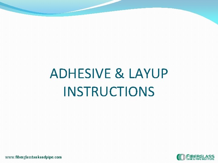 ADHESIVE & LAYUP INSTRUCTIONS www. fiberglasstankandpipe. com 