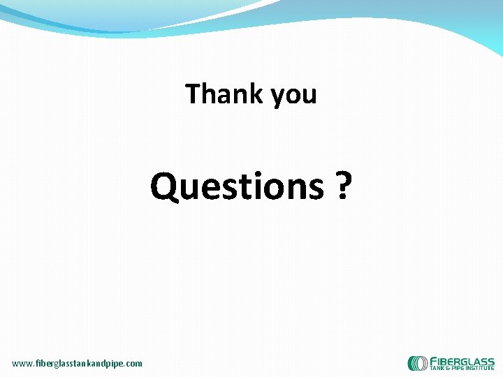 Thank you Questions ? www. fiberglasstankandpipe. com 