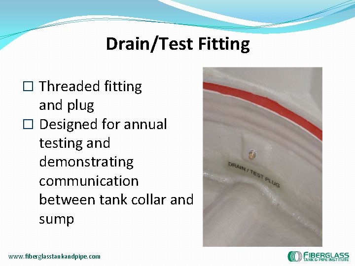 Drain/Test Fitting � Threaded fitting and plug � Designed for annual testing and demonstrating
