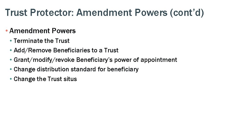 Trust Protector: Amendment Powers (cont’d) • Amendment Powers • Terminate the Trust • Add/Remove