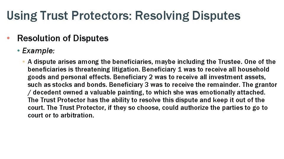 Using Trust Protectors: Resolving Disputes • Resolution of Disputes • Example: • A dispute