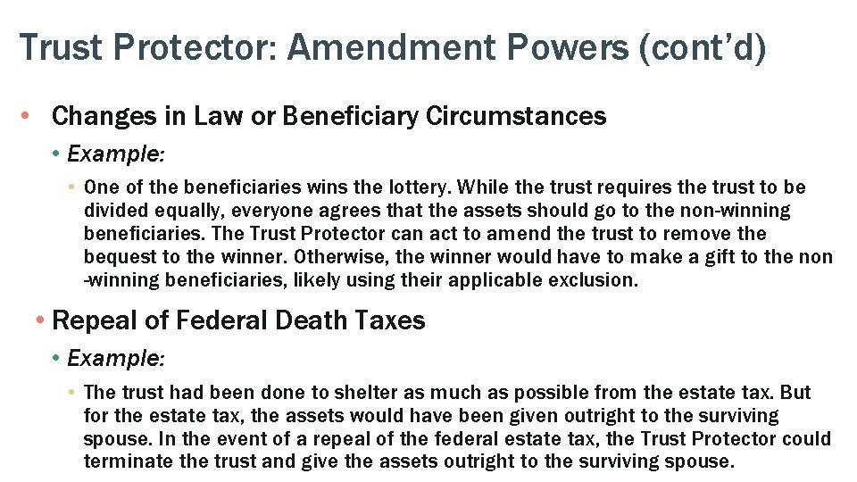 Trust Protector: Amendment Powers (cont’d) • Changes in Law or Beneficiary Circumstances • Example: