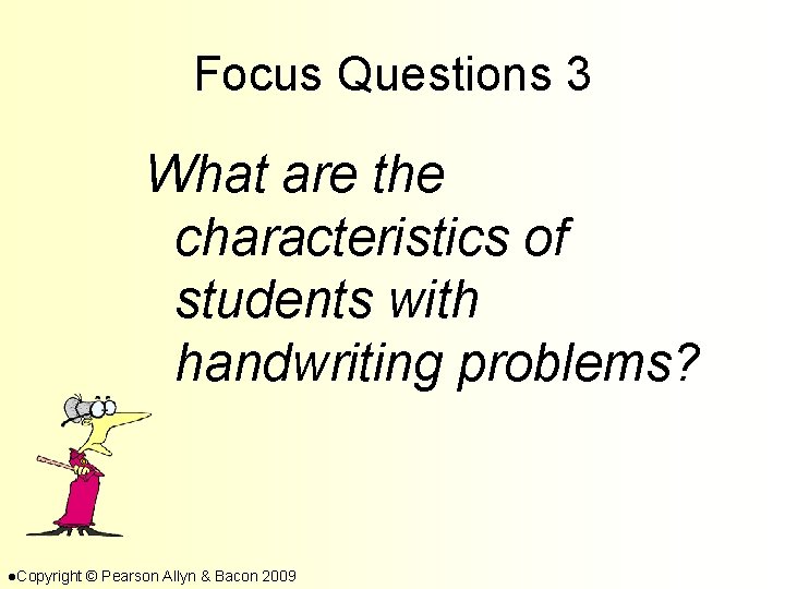 Focus Questions 3 What are the characteristics of students with handwriting problems? l. Copyright