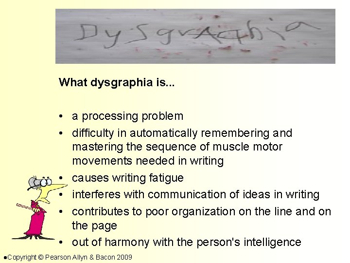 What dysgraphia is. . . • a processing problem • difficulty in automatically remembering