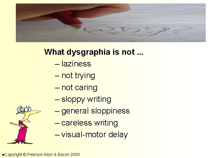 What dysgraphia is not. . . – laziness – not trying – not caring