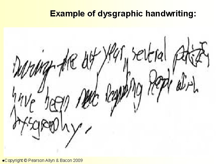 Example of dysgraphic handwriting: l. Copyright © Pearson Allyn & Bacon 2009 