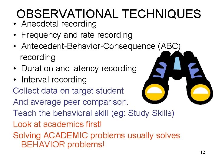 OBSERVATIONAL TECHNIQUES • Anecdotal recording • Frequency and rate recording • Antecedent-Behavior-Consequence (ABC) recording