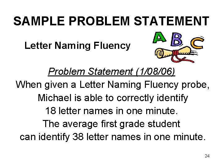 SAMPLE PROBLEM STATEMENT Letter Naming Fluency Problem Statement (1/08/06) When given a Letter Naming