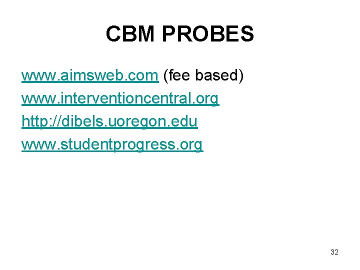 CBM PROBES www. aimsweb. com (fee based) www. interventioncentral. org http: //dibels. uoregon. edu