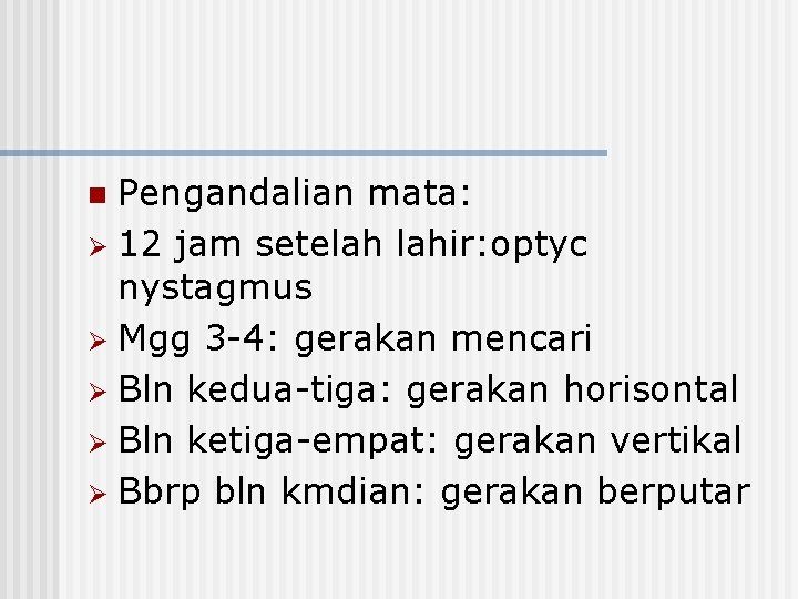 Pengandalian mata: Ø 12 jam setelah lahir: optyc nystagmus Ø Mgg 3 -4: gerakan