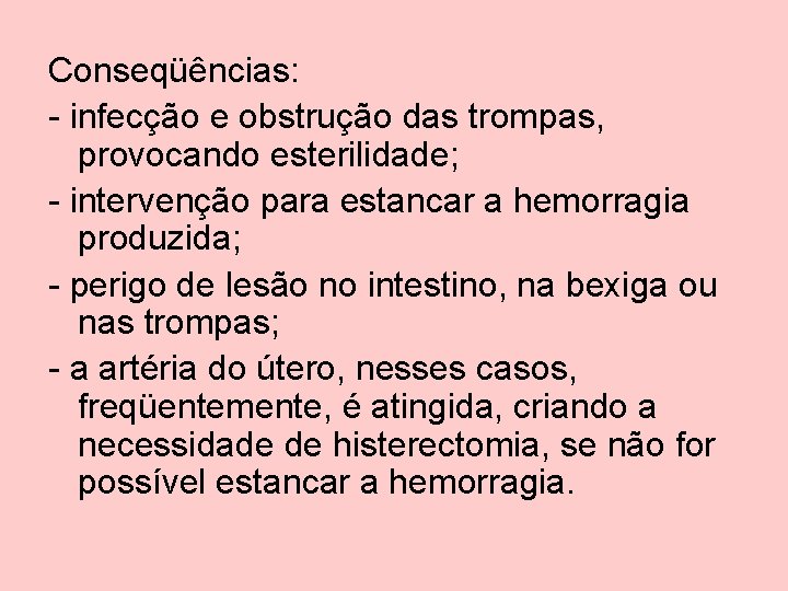 Conseqüências: - infecção e obstrução das trompas, provocando esterilidade; - intervenção para estancar a